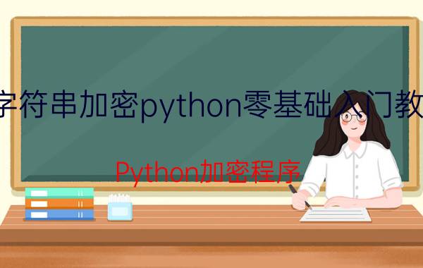 字符串加密python零基础入门教程 Python加密程序？